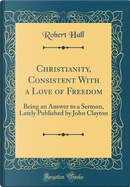 Christianity, Consistent With a Love of Freedom by Robert Hall
