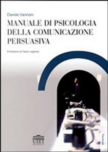 Manuale di psicologia della comunicazione persuasiva by Davide Vannoni