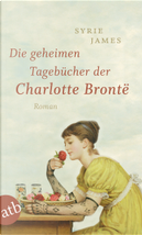 Die geheimen Tagebücher der Charlotte Brontë by Syrie James