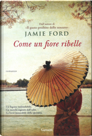 Come un fiore ribelle by Jamie Ford