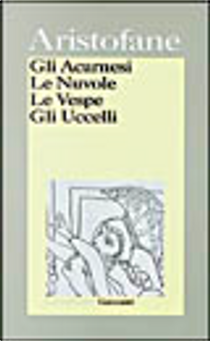 Gli acarnesi - ­Le nuvole - ­Le vespe - ­Gli uccelli by Aristofane