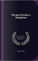 The Jig of Forslin; A Symphony by Conrad Aiken