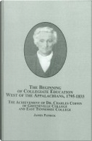 The Beginning of Collegiate Education West of the Appalachians, 1795-1833 by James Patrick