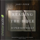 Reading the Bible Supernaturally by John Piper