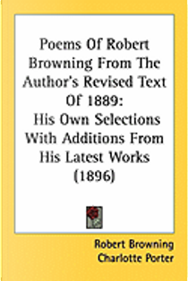 Poems Of Robert Browning From The Author's Revised Text Of 1889 by Robert Browning