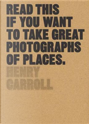 Read This If You Want to Take Great Photographs of Places by Henry Carroll