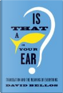 Is That a Fish in Your Ear? by David Bellos