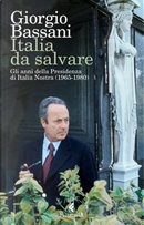 Italia da salvare. Gli anni della Presidenza di Italia Nostra (1965-1980) by Giorgio Bassani