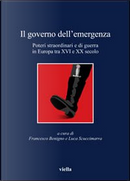 Il governo dell'emergenza. Poteri straordinari e di guerra in Europa tra XVI e XX secolo
