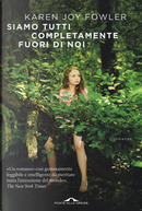 Siamo tutti completamente fuori di noi by Karen Joy Fowler