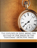 The Exploits of Juve; Being the Second of the Series of the Fantômas Detective Tales by Pierre Souvestre