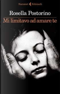 Mi limitavo ad amare te by Rosella Postorino