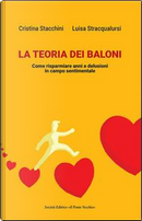 La teoria dei baloni. Come risparmiare anni e delusioni in campo sentimentale by Cristina Stacchini, Luisa Stracqualursi