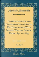 Correspondence and Conversations of Alexis De Tocqueville With Nassau William Senior, From 1834 to 1859, Vol. 2 of 2 (Classic Reprint) by Alexis de Tocqueville
