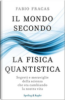 Il mondo secondo la fisica quantistica by Fabio Fracas