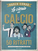 La storia del calcio in 50 ritratti by Paolo Condò