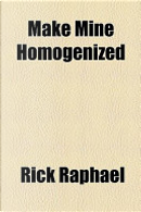 Make Mine Homogenized by Rick Raphael