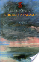 Le rose di Atacama by Luis Sepulveda