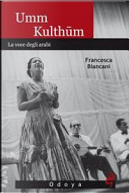 Umm Kulthum. La voce degli arabi by Francesca Biancani