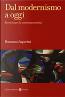Dal modernismo a oggi. Storicizzare la contemporaneità by Romano Luperini