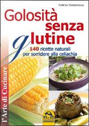 Golosità senza glutine. 140 ricette naturali per sorridere alla celiachia by Teresa Tranfaglia