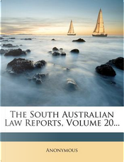 The South Australian Law Reports, Volume 20. by ANONYMOUS