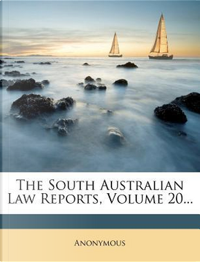 The South Australian Law Reports, Volume 20. by ANONYMOUS