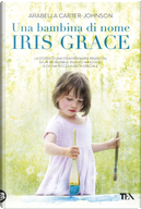 Una bambina di nome Iris Grace by Arabella Carter-Johnson