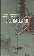 Tutti i racconti 1963-1968 by James G. Ballard