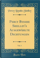 Percy Bysshe Shelley's Ausgewählte Dichtungen, Vol. 1 (Classic Reprint) by Percy Bysshe Shelley