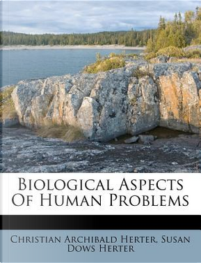 Biological Aspects of Human Problems by Christian Archibald Herter