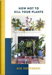 How Not to Kill Your Plants by Nik Southern