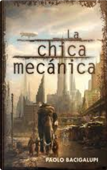 La chica mecánica by Paolo Bacigalupi