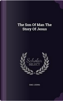 The Son of Man the Story of Jesus by Emil Ludwig
