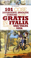 101 cose divertenti, insolite e curiose da fare gratis in Italia almeno una volta nella vita by Isa Grassano
