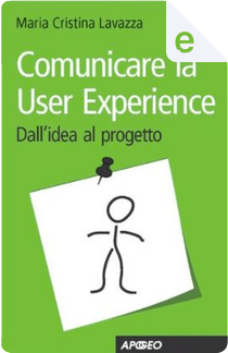 Comunicare la User Experience by Maria Cristina Lavazza