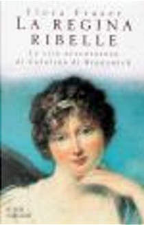 La regina ribelle by Flora Fraser