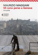 Mi sono perso a Genova. Una guida. Ediz. illustrata by Maurizio Maggiani