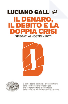 Il denaro, il debito e la doppia crisi spiegati ai nostri nipoti by Luciano Gallino