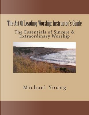 The Art Of Leading Worship by Michael Young