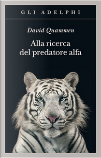Alla ricerca del predatore alfa by David Quammen
