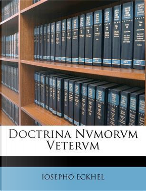 Doctrina Nvmorvm Vetervm by Iosepho Eckhel