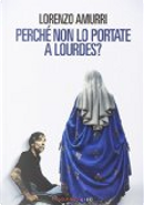 Perché non lo portate a Lourdes? by Lorenzo Amurri
