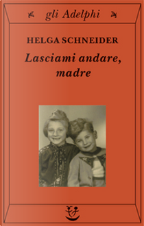 Lasciami andare, madre by Helga Schneider