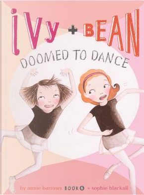 Ivy + Bean Doomed to Dance by ANNIE BARROWS