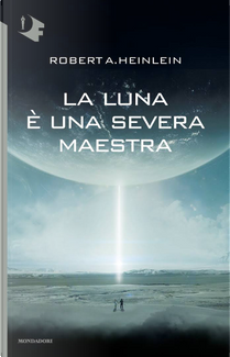 La luna è una severa maestra by Robert A. Heinlein