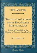 The Life and Letters of the Rev. George Mortimer, M.A by John Armstrong