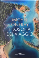 Filosofia del viaggio. Poetica della geografia by Michel Onfray