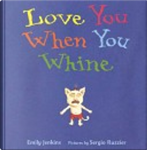 Love You When You Whine by Emily Jenkins
