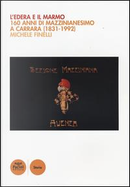 L'edera e il marmo. 160 anni di mazzinianesimo a Carrara (1831-1992) by Michele Finelli